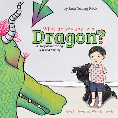 What Do You Say to a Dragon?: A Story about Facing Fear and Anxiety by Peck, Lexi Young