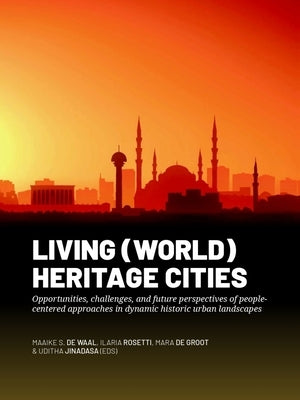 Living (World) Heritage Cities: Opportunities, Challenges, and Future Perspectives of People-Centered Approaches in Dynamic Historic Urban Landscapes by de Waal, Maaike