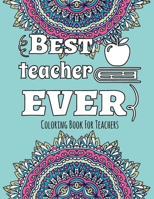 Best Teacher Ever - Coloring Book for Teachers: Color & Relax - Outlined Quote on Coloring Background Fun and Relaxing Coloring Pages by Adams, Tiffany S.