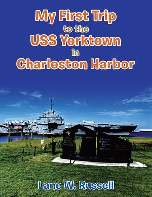 My First Trip to the Uss Yorktown in Charleston Harbor by Russell, Lane W.