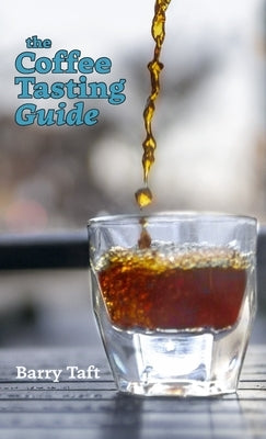 The Coffee Tasting Guide: An Introduction to Sensory Skills by Taft, Barry