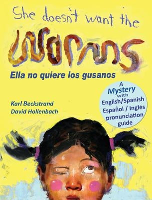 She Doesn't Want the Worms - Ella no quiere los gusanos: A Mystery in English & Spanish by Hollenbach, David