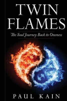 Twin Flames: : The Soul Journey Back to Oneness by Kain, Paul