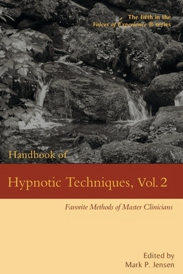 Handbook of Hypnotic Techniques, Vol. 2: Favorite Methods of Master Clinicians by Jensen, Mark P.