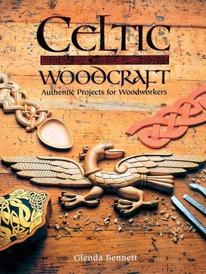 Celtic Woodcraft: Authentic Projects for Woodworkers by Bennett, Glenda