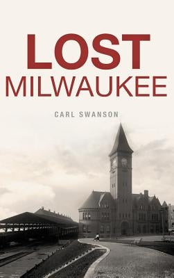 Lost Milwaukee by Swanson, Carl