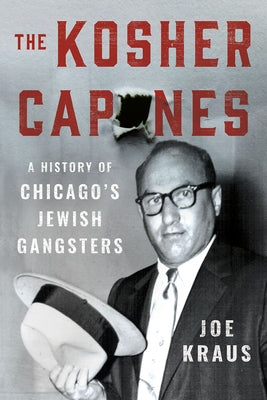 The Kosher Capones: A History of Chicago's Jewish Gangsters by Kraus, Joe