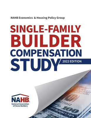 Single-Family Builder Compensation Study, 2022 Edition by Economics &. Housing Policy Group, Nahb