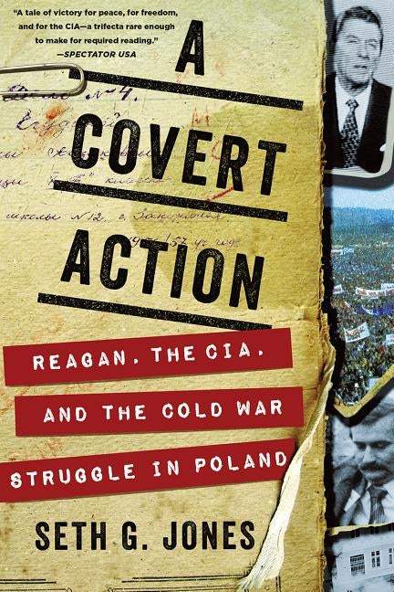 A Covert Action: Reagan, the Cia, and the Cold War Struggle in Poland by Jones, Seth G.