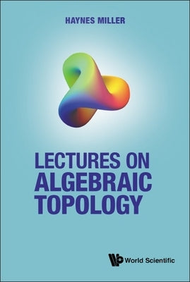 Lectures on Algebraic Topology by Miller, Haynes R.