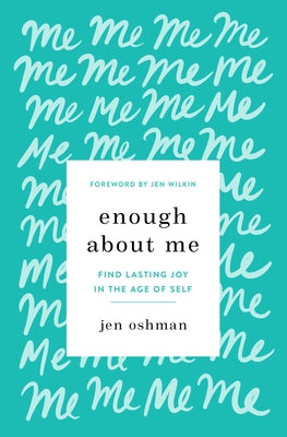 Enough about Me: Find Lasting Joy in the Age of Self by Oshman, Jen