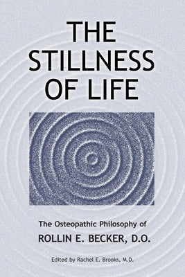 The Stillness of Life: The Osteopathic Philosophy of Rollin E. Becker, DO by Becker, Rollin E.