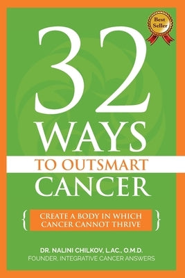 32 Ways To OutSmart Cancer: Create A Body In Which Cancer Cannot Thrive by Chilkov Lac Omd, Nalini