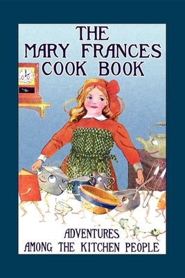 Mary Frances Cook Book: Adventures Among the Kitchen People by Fryer, Jane Eayre