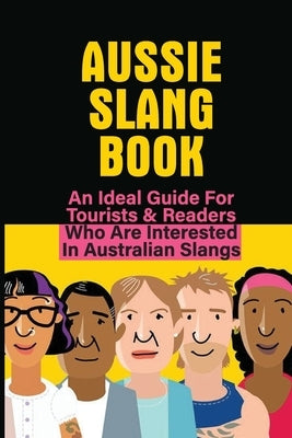 Aussie Slang Book: An Ideal Guide For Tourists & Readers Who Are Interested In Australian Slangs: What Are Some Aussie Slang Words by Mamula, Rosario