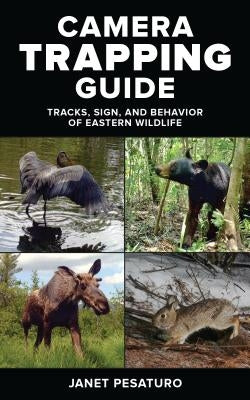 Camera Trapping Guide: Tracks, Sign, and Behavior of Eastern Wildlife by Pesaturo, Janet