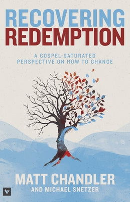 Recovering Redemption: A Gospel-Saturated Perspective on How to Change by Chandler, Matt