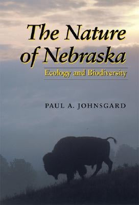 The Nature of Nebraska: Ecology and Biodiversity by Johnsgard, Paul A.