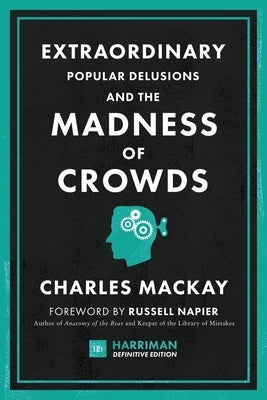 Extraordinary Popular Delusions and the Madness of Crowds (Harriman Definitive Edition): The Classic Guide to Crowd Psychology, Financial Folly and Su by MacKay, Charles