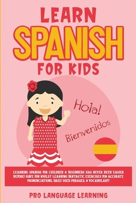 Learn Spanish for Kids: Learning Spanish for Children & Beginners Has Never Been Easier Before! Have Fun Whilst Learning Fantastic Exercises f by Learning, Pro Language