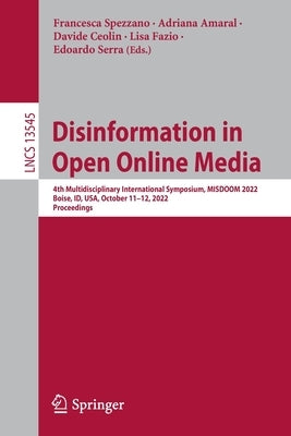 Disinformation in Open Online Media: 4th Multidisciplinary International Symposium, Misdoom 2022, Boise, Id, Usa, October 11-12, 2022, Proceedings by Spezzano, Francesca