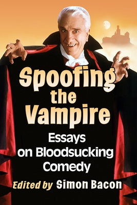 Spoofing the Vampire: Essays on Bloodsucking Comedy by Bacon, Simon