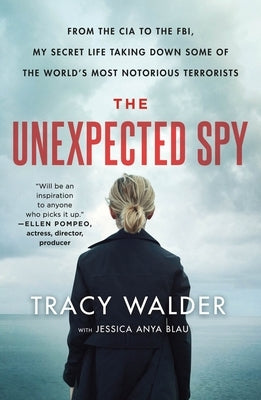 The Unexpected Spy: From the CIA to the Fbi, My Secret Life Taking Down Some of the World's Most Notorious Terrorists by Walder, Tracy
