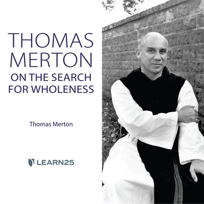 Thomas Merton on the Search for Wholeness by 