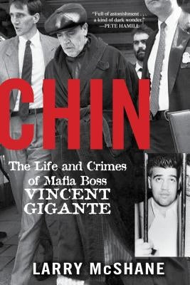 Chin: The Life and Crimes of Mafia Boss Vincent Gigante by McShane, Larry