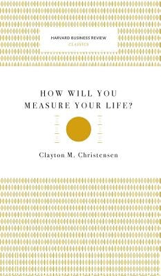 How Will You Measure Your Life? (Harvard Business Review Classics) by Christensen, Clayton M.