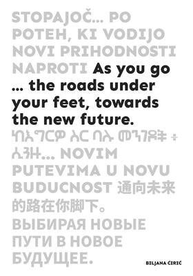As You Go ...: The Roads Under Your Feet, Towards the New Future by Badovinac, Zdenka