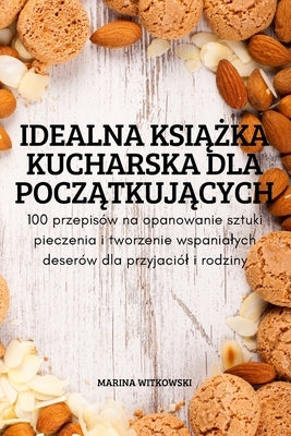 Idealna Ksi&#260;&#379;ka Kucharska Dla Pocz&#260;tkuj&#260;cych by Marina Witkowski