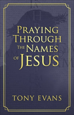 Praying Through the Names of Jesus by Evans, Tony