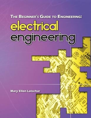 The Beginner's Guide to Engineering: Electrical Engineering by Latschar, Mary Ellen