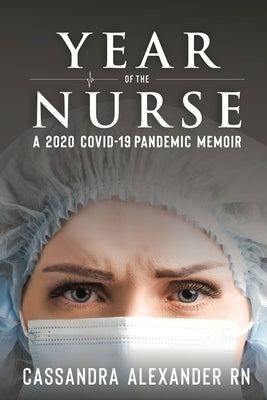 Year of the Nurse: A Covid-19 Pandemic Memoir by Alexander, Cassandra