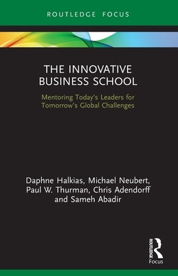 The Innovative Business School: Mentoring Today's Leaders for Tomorrow's Global Challenges by Halkias, Daphne