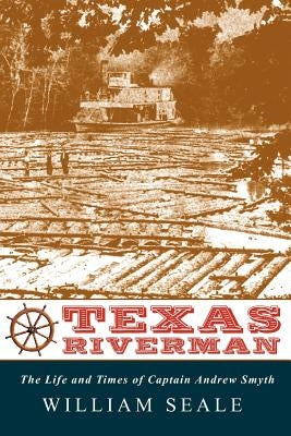 Texas Riverman, the Life and Times of Captain Andrew Smyth by Seale, William