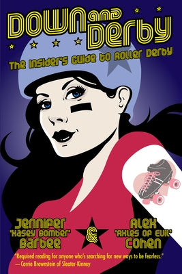 Down and Derby: The Insider's Guide to Roller Derby by Cohen, Alex