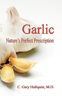 Garlic-Nature's Perfect Prescription by Hullquist, C. Gary