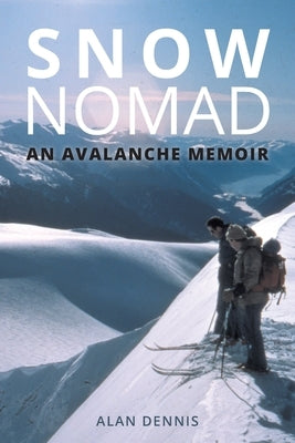Snow Nomad: An Avalanche Memoir by Dennis, Alan