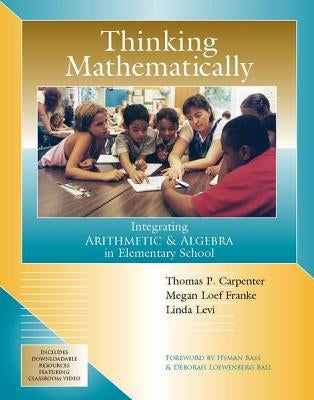 Thinking Mathematically: Integrating Arithmetic & Algebra in Elementary School by Carpenter, Thomas P.