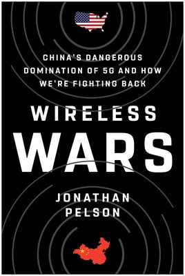 Wireless Wars: China's Dangerous Domination of 5g and How We're Fighting Back by Pelson, Jonathan