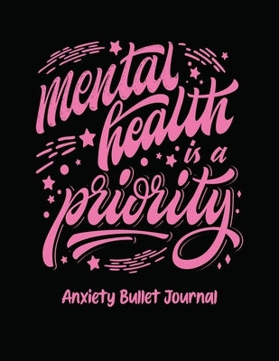 Mental Health Is A Priority Anxiety Bullet Journal: Activity Book for Anxious People Mindfulness Prompts Mental Health Meditation Overcoming Anxiety a by Placate, Holly