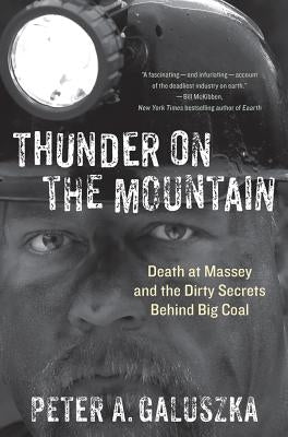 Thunder on the Mountain: Death at Massey and the Dirty Secrets Behind Big Coal by Galuszka, Peter A.