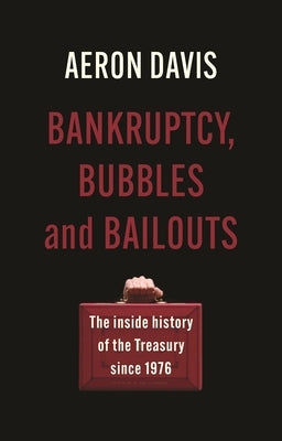 Bankruptcy, Bubbles and Bailouts: The Inside History of the Treasury Since 1976 by Davis, Aeron