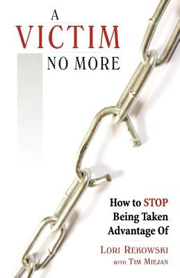 A Victim No More: How to Stop Being Taken Advantage of by Miejan, Tim