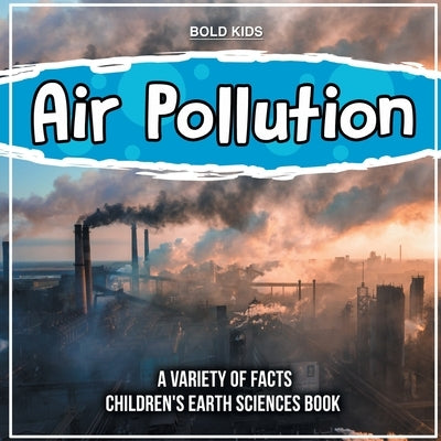 Air Pollution Learning More About It Children's Earth Sciences Book by Kids, Bold