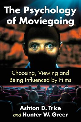 The Psychology of Moviegoing: Choosing, Viewing and Being Influenced by Films by Trice, Ashton D.