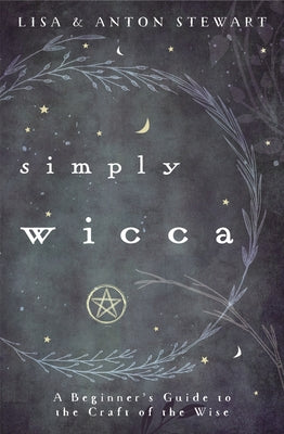 Simply Wicca: A Beginner's Guide to the Craft of the Wise by Stewart, Lisa