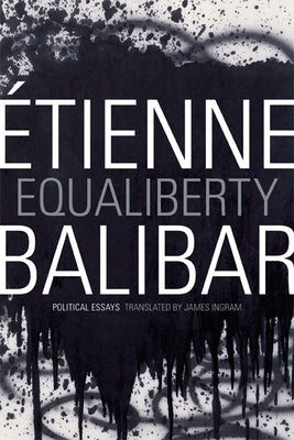 Equaliberty: Political Essays by Balibar, &#201;tienne